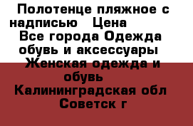 Полотенце пляжное с надписью › Цена ­ 1 200 - Все города Одежда, обувь и аксессуары » Женская одежда и обувь   . Калининградская обл.,Советск г.